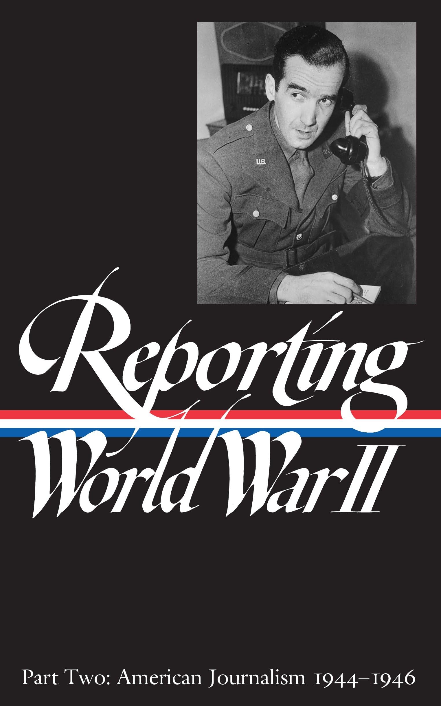 Reporting World War II Part Two: American Journalism 194446
