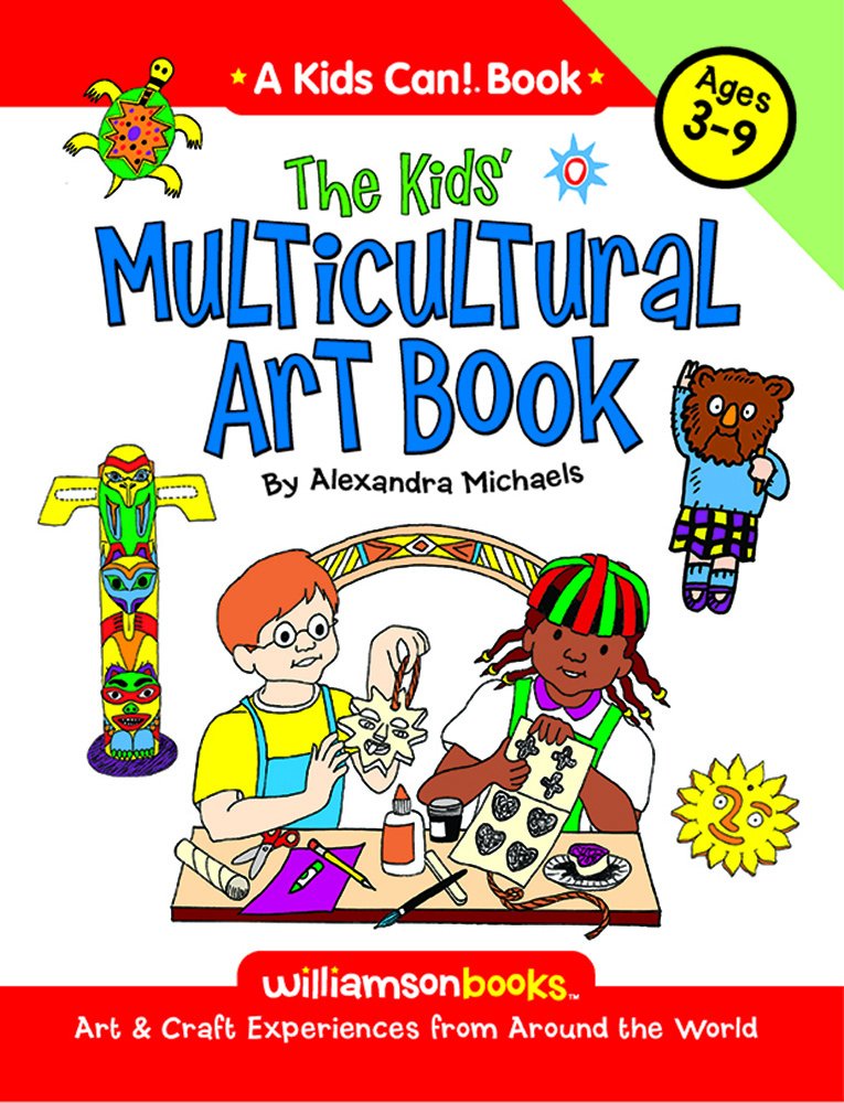 The Kids' Multicultural Art Book: Art & Craft Experiences From Around The World (Kids Can!)