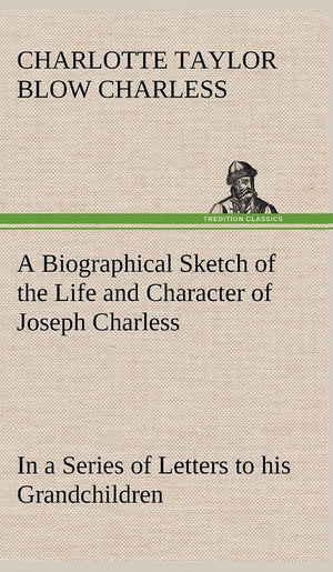 A Biographical Sketch of the Life and Character of Joseph Charless In a Series of Letters to his Grandchildren,Used