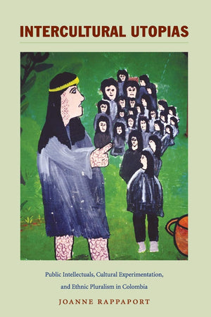 Intercultural Utopias: Public Intellectuals, Cultural Experimentation, and Ethnic Pluralism in Colombia (Latin America Otherwise,Used