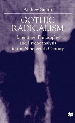 Gothic Radicalism: Literature, Philosophy and Psychoanalysis in the Nineteenth Century,Used