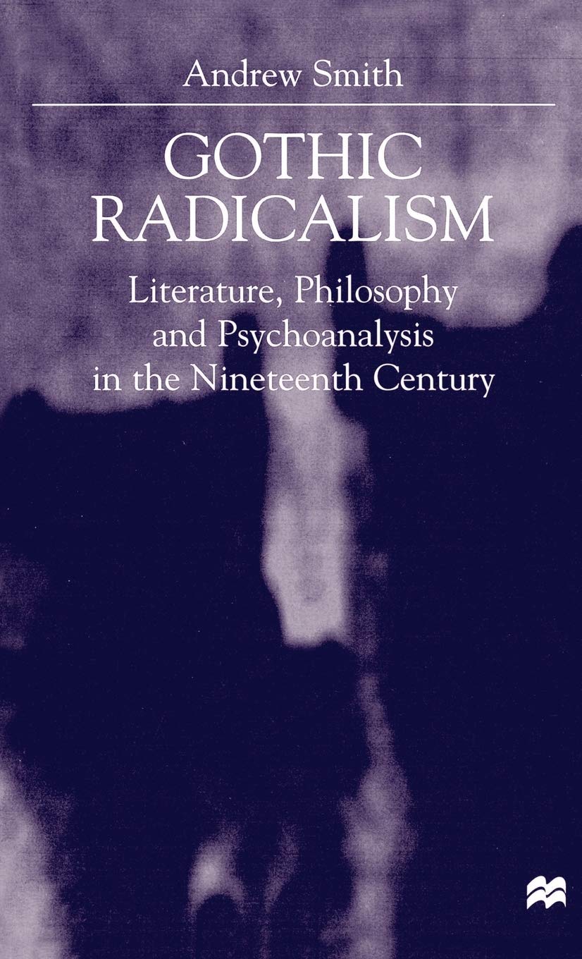 Gothic Radicalism: Literature, Philosophy and Psychoanalysis in the Nineteenth Century,Used