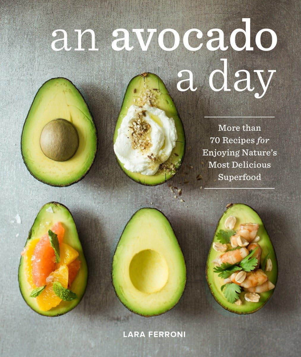 An Avocado a Day: More than 70 Recipes for Enjoying Nature's Most Delicious Superfood,New