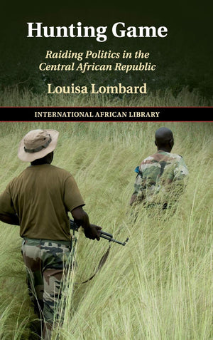 Hunting Game: Raiding Politics in the Central African Republic (The International African Library, Series Number 61),Used