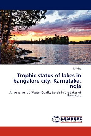 Trophic status of lakes in bangalore city, Karnataka, India: An Assement of Water Quality Levels in the Lakes of Bangalore,Used