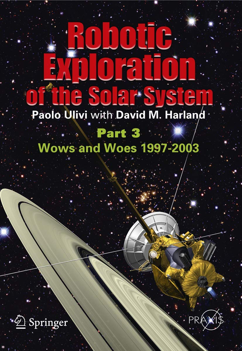 Robotic Exploration of the Solar System, Part 3: The Modern Era 19972009 (Springer Praxis Books / Space Exploration),Used