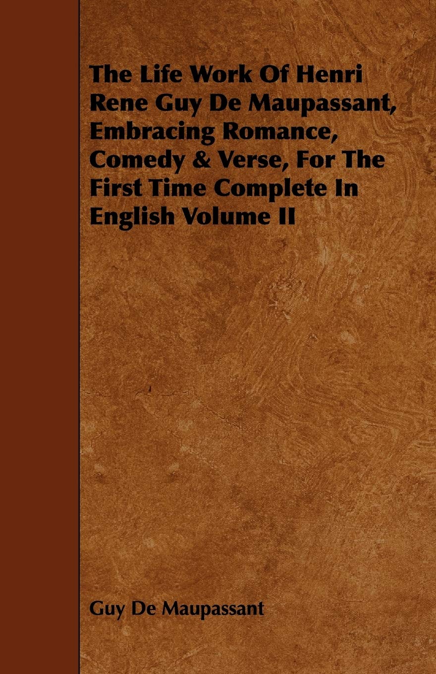 The Life Work of Henri Rene Guy De Maupassant, Embracing Romance, Comedy & Verse, for the First Time Complete in English (3),Used