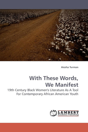 With These Words, We Manifest: 19th Century Black Women's Literature As A Tool For Contemporary African American Youth,Used