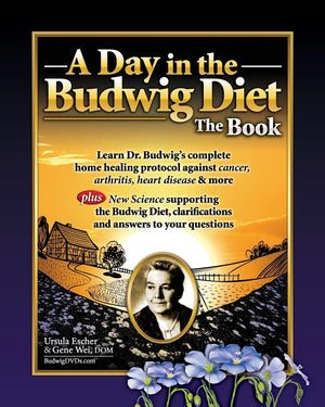 A Day In The Budwig Diet: The Book: Learn Dr. Budwig'S Complete Home Healing Protocol Against Cancer, Arthritis, Heart Disease &