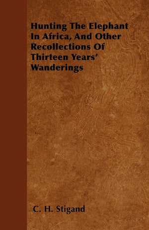 Hunting The Elephant In Africa, And Other Recollections Of Thirteen Years' Wanderings,Used