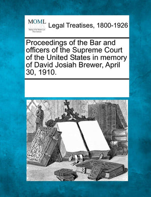 Proceedings of the Bar and Officers of the Supreme Court of the United States in Memory of David Josiah Brewer, April 30, 1910.,Used