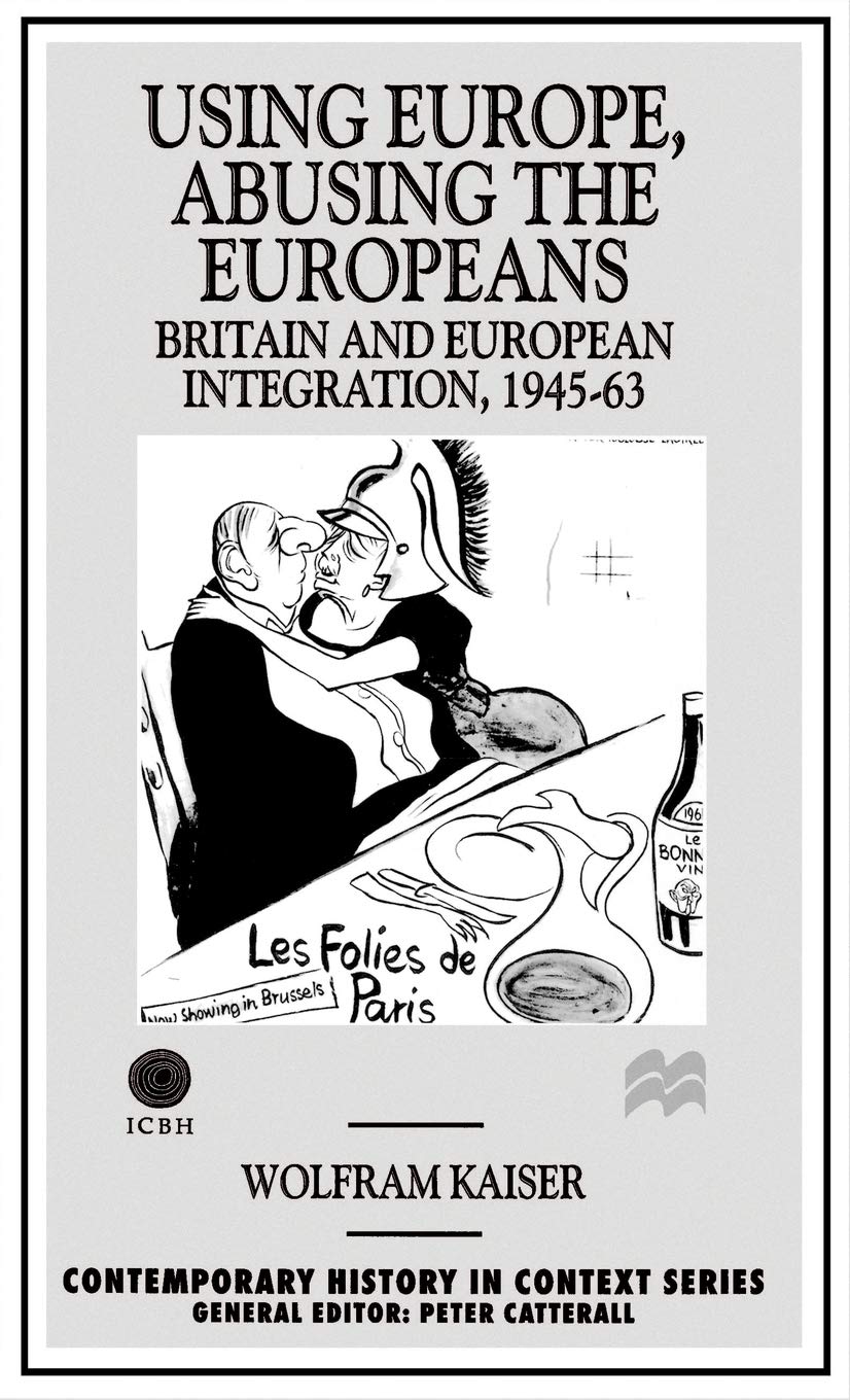 Using Europe, Abusing the Europeans: Britain and European Integration, 194563 (Contemporary History in Context),Used