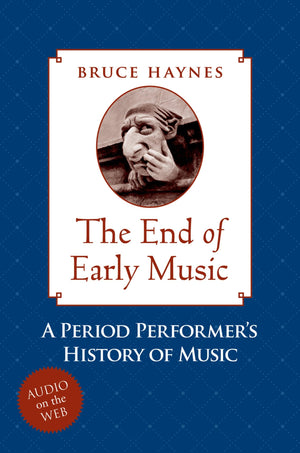 The End Of Early Music: A Period Performer'S History Of Music For The Twentyfirst Century,New