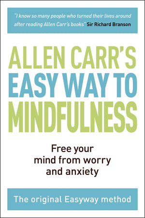 The Easy Way to Mindfulness: Free your mind from worry and anxiety (Allen Carr's Easyway, 11),New