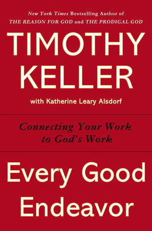 Every Good Endeavor: Connecting Your Work to God's Work,Used
