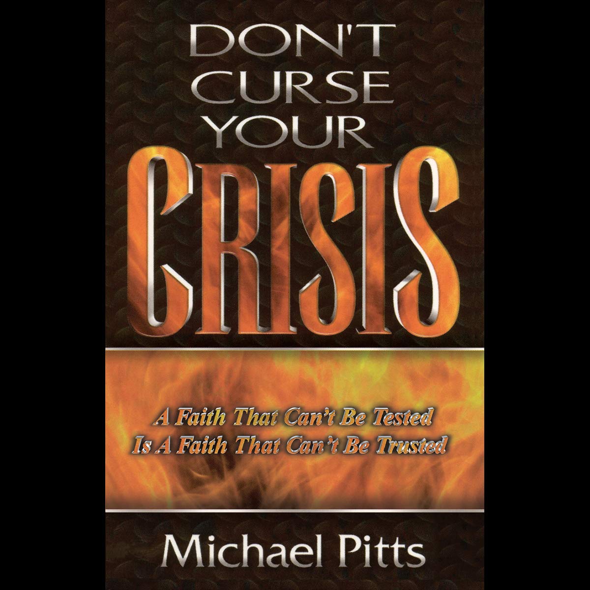 Don'T Curse Your Crisis: A Faith That Can'T Be Tested Is A Faith That Can'T Be Trusted