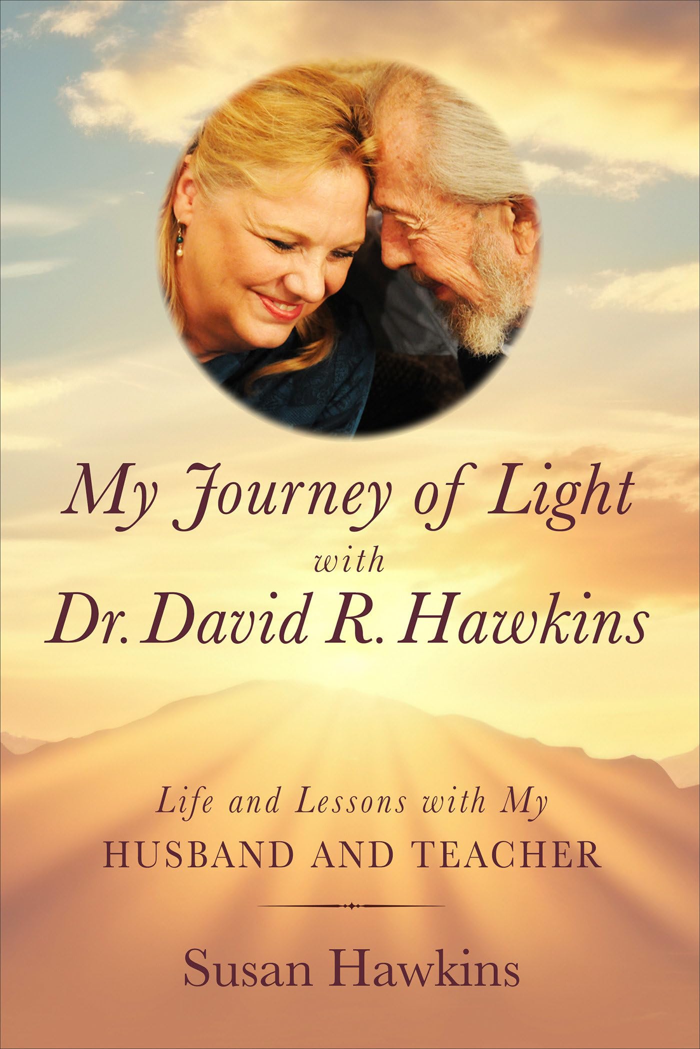 My Journey Of Light With Dr. David R. Hawkins: Life And Lessons With My Husband And Teacher