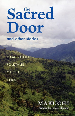 The Sacred Door And Other Stories: Cameroon Folktales Of The Beba (Volume 86) (Ohio Ris Africa Series),New