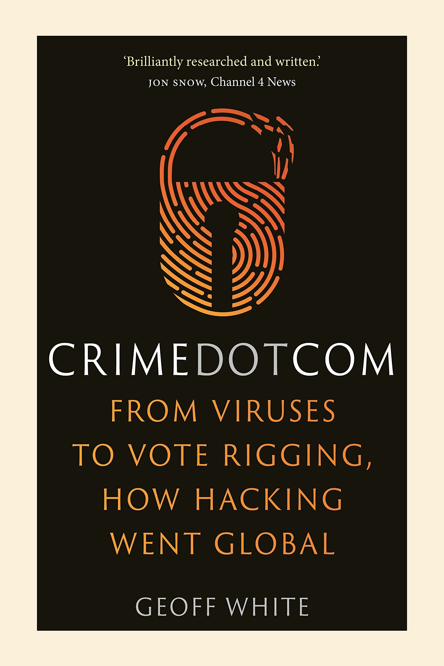 Crime Dot Com: From Viruses To Vote Rigging, How Hacking Went Global
