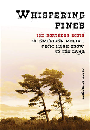 Whispering Pines: The Northern Roots of American Music ... From Hank Snow to The Band,Used
