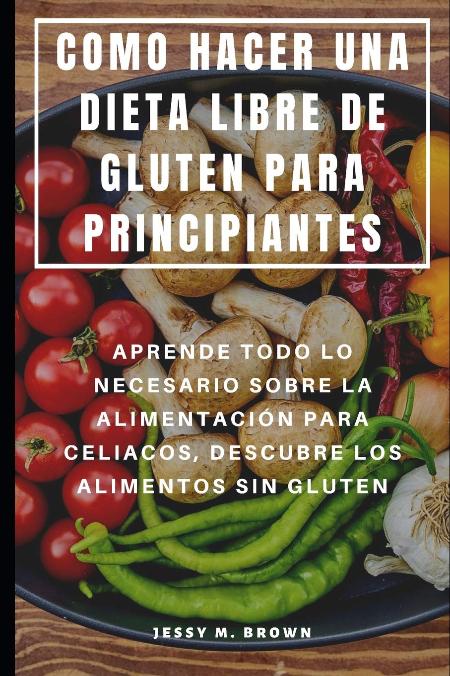 COMO HACER UNA DIETA LIBRE DE GLUTEN PARA PRINCIPIANTES : APRENDE TODO LO NECESARIO SOBRE LA ALIMENTACIN PARA CELIACOS, DESCUB,Used