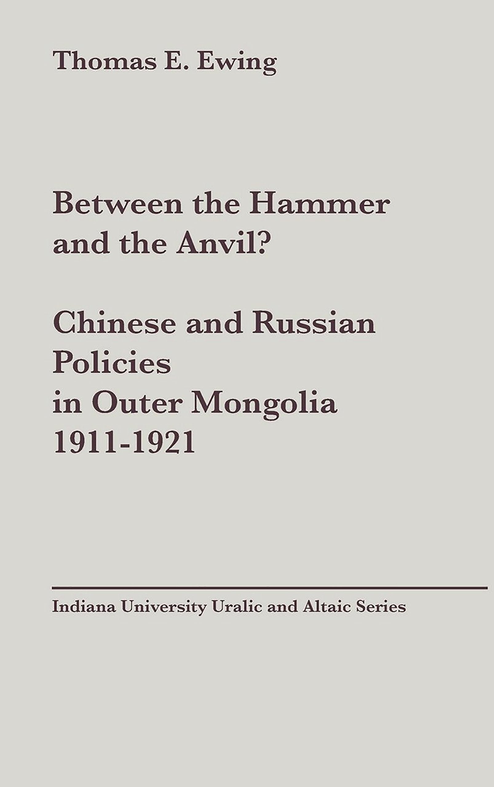 Between the Hammer and the Anvil?: Chinese and Russian Policies in Outer Mongolia, 19111921,Used