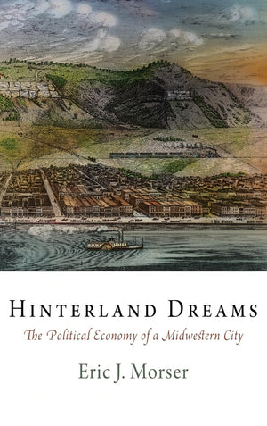 Hinterland Dreams: The Political Economy Of A Midwestern City (American Business, Politics, And Society),New