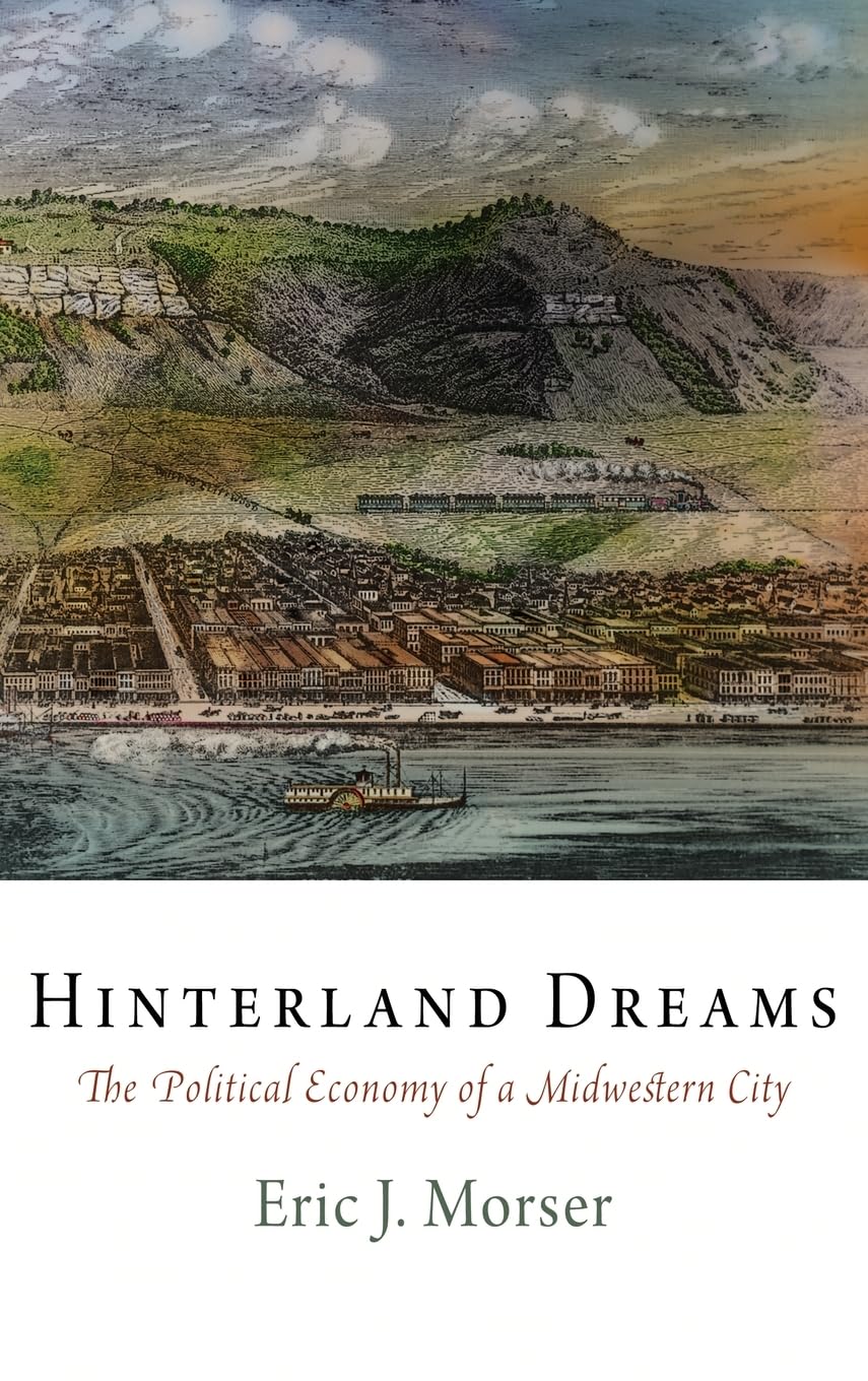 Hinterland Dreams: The Political Economy Of A Midwestern City (American Business, Politics, And Society),New