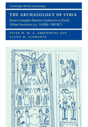The Archaeology of Syria: From Complex HunterGatherers to Early Urban Societies (c.16,000300 BC) (Cambridge World Archaeology),New