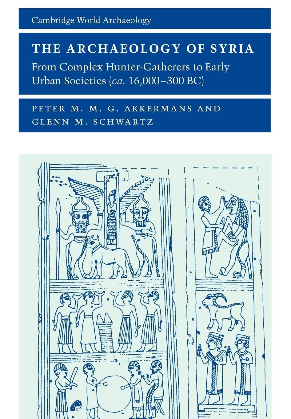 The Archaeology of Syria: From Complex HunterGatherers to Early Urban Societies (c.16,000300 BC) (Cambridge World Archaeology),New