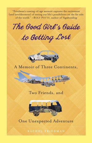 The Good Girl's Guide to Getting Lost: A Memoir of Three Continents, Two Friends, and One Unexpected Adventure,New
