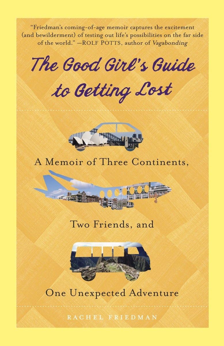 The Good Girl's Guide to Getting Lost: A Memoir of Three Continents, Two Friends, and One Unexpected Adventure,New