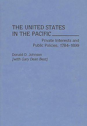 The United States in the Pacific: Private Interests and Public Policies, 17841899,Used