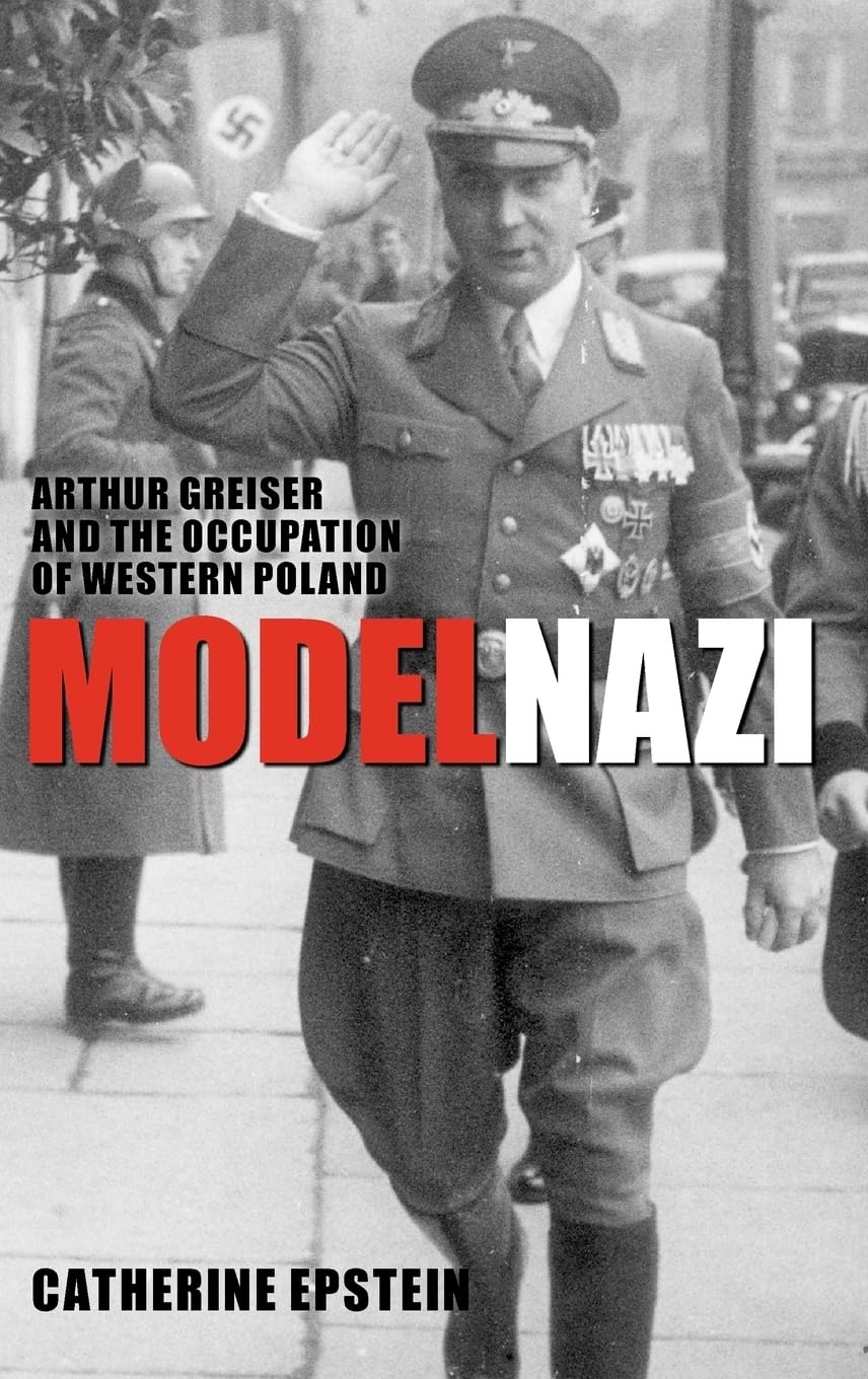 Model Nazi: Arthur Greiser and the Occupation of Western Poland (Oxford Studies in Modern European History)