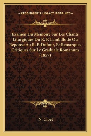 Examen Du Memoire Sur Les Chants Liturgiques Du R. P. Lambillotte Ou Reponse Au R. P. Dufour, Et Remarques Critiques Sur Le Grad,New
