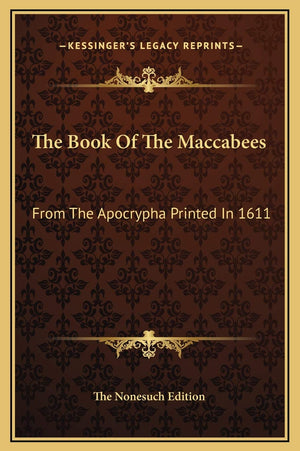 The Book Of The Maccabees: From The Apocrypha Printed In 1611,New