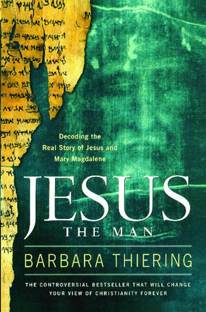Jesus The Man: Decoding The Real Story Of Jesus And Mary Magdalene