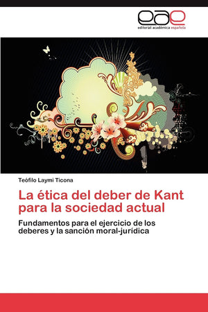 La tica del deber de Kant para la sociedad actual: Fundamentos para el ejercicio de los deberes y la sancin moraljurdica ,Used