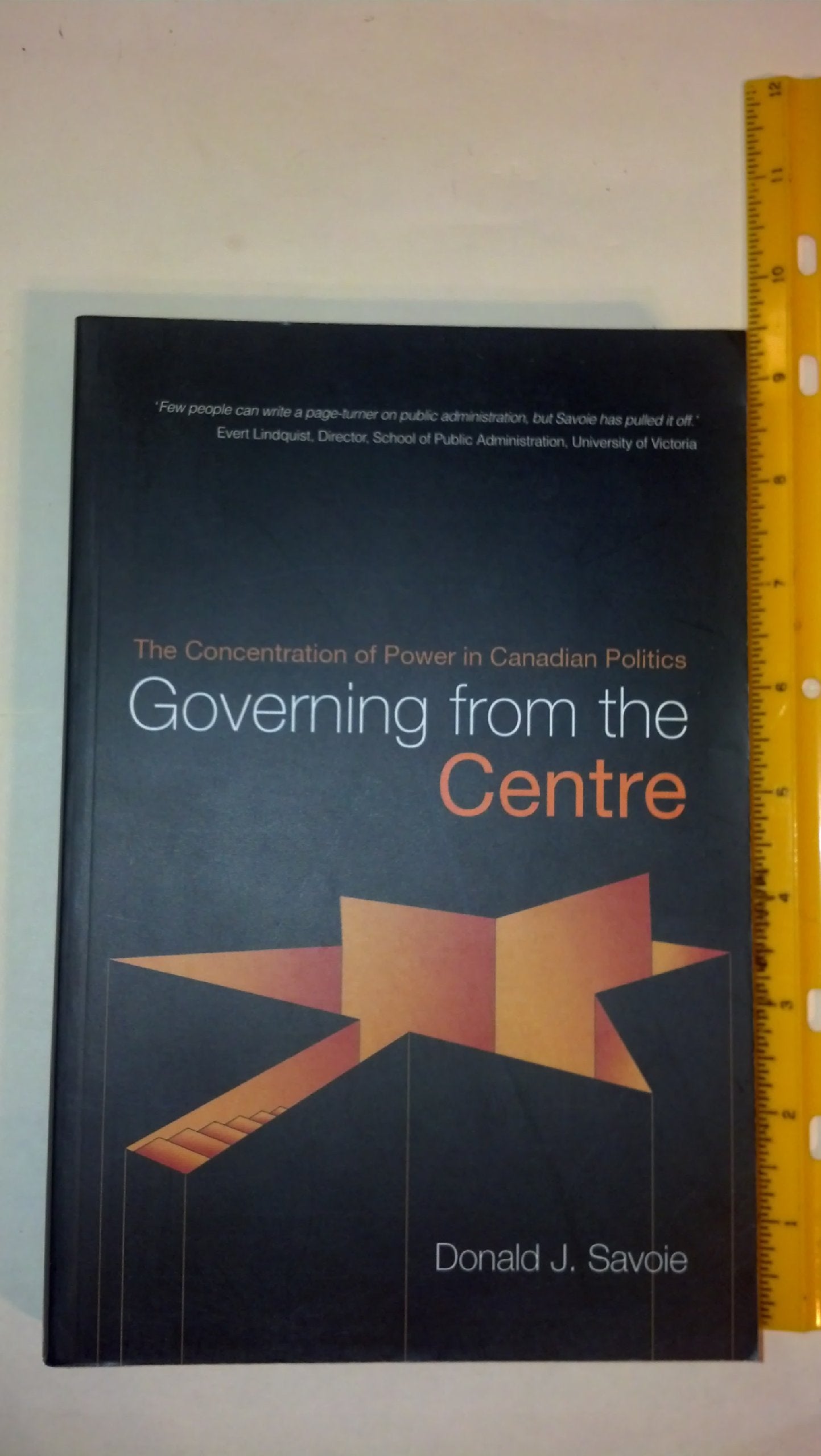 Governing from the Centre: The Concentration of Power in Canadian Politics,Used