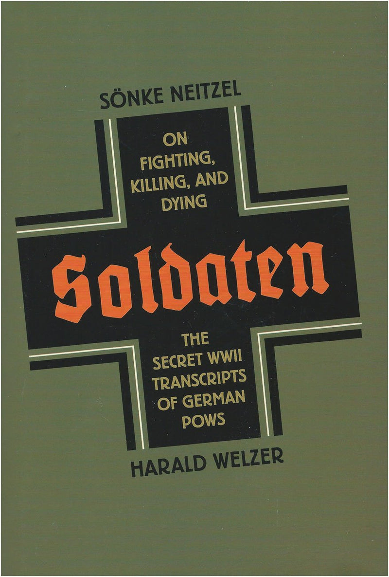 Soldaten: On Fighting, Killing, And Dying, The Secret Wwii Transcripts Of German Pows,New