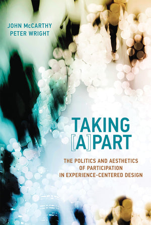 Taking [A]part: The Politics and Aesthetics of Participation in ExperienceCentered Design (Design Thinking, Design Theory),New