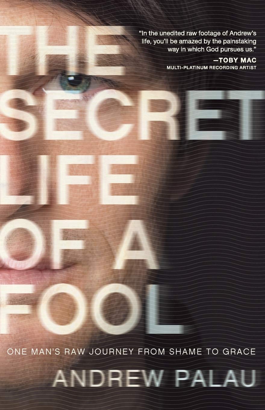 The Secret Life Of A Fool: One Man'S Raw Journey From Shame To Grace