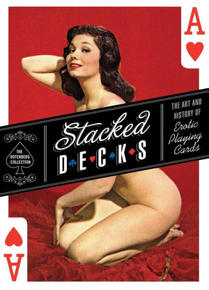 Stacked Decks: The Art and History of Erotic Playing Cards,New
