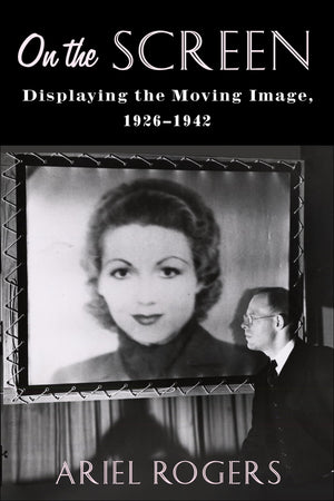 On the Screen: Displaying the Moving Image, 19261942 (Film and Culture Series),Used