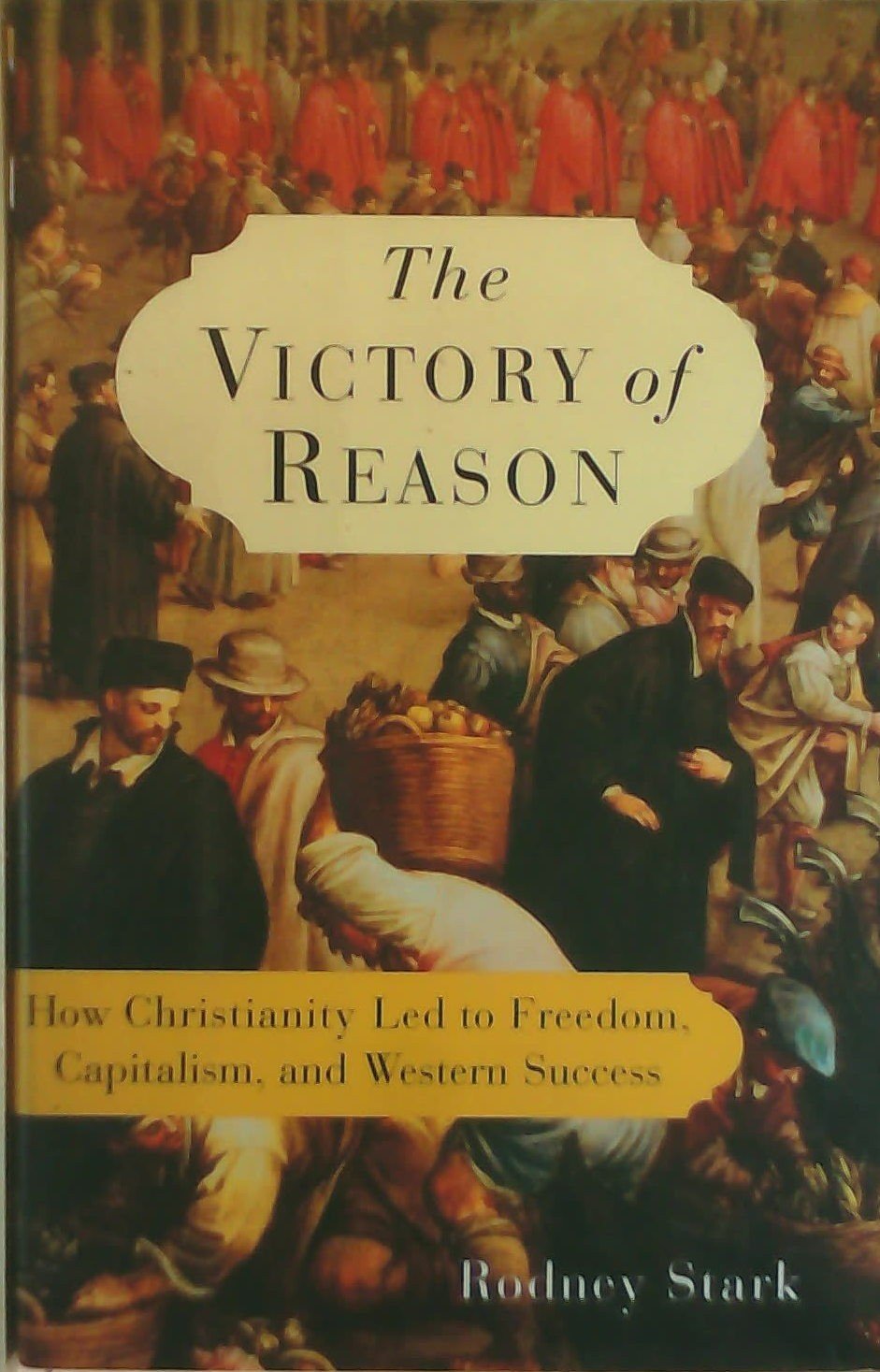 The Victory Of Reason: How Christianity Led To Freedom, Capitalism, And Western Success