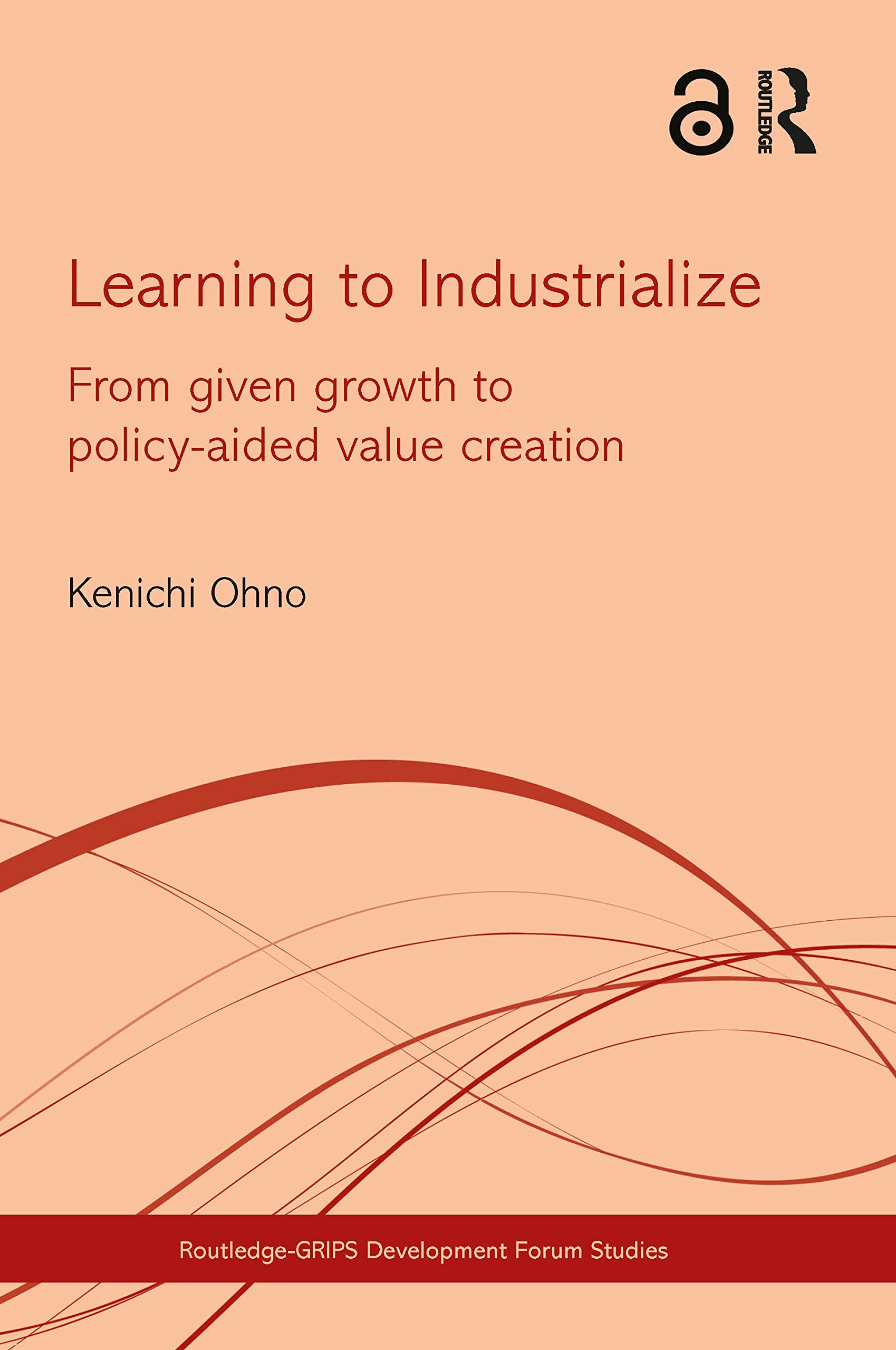Learning to Industrialize: From Given Growth to Policyaided Value Creation (RoutledgeGRIPS Development Forum Studies),Used