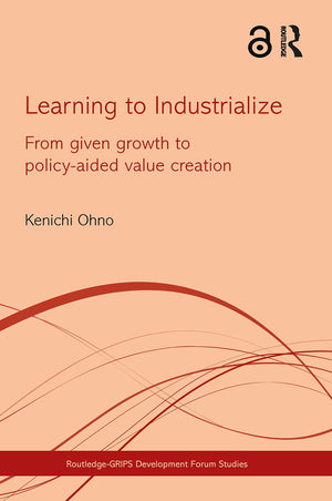 Learning to Industrialize: From Given Growth to Policyaided Value Creation (RoutledgeGRIPS Development Forum Studies),Used