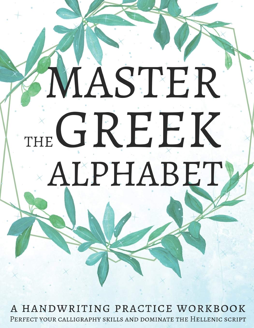 Master the Greek Alphabet, A Handwriting Practice Workbook: Perfect your calligraphy skills and dominate the Hellenic script,New