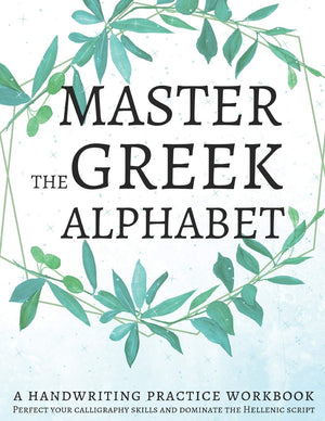 Master the Greek Alphabet, A Handwriting Practice Workbook: Perfect your calligraphy skills and dominate the Hellenic script,New