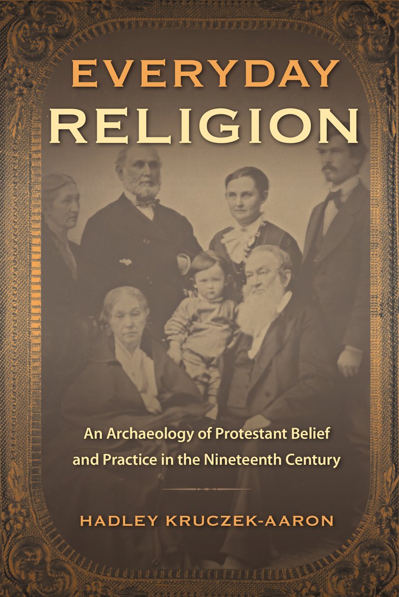Everyday Religion: An Archaeology Of Protestant Belief And Practice In The Nineteenth Century (Copublished With The Society For,Used